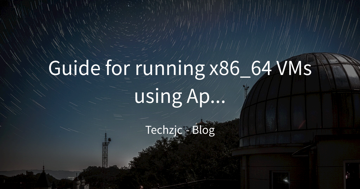 Guide for running x86_64 VMs using Apple Silicon (ARM-based) Macs ...